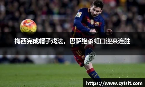梅西完成帽子戏法，巴萨绝杀虹口迎来连胜