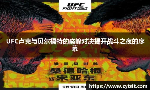 UFC卢克与贝尔福特的巅峰对决揭开战斗之夜的序幕