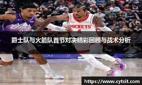 爵士队与火箭队首节对决精彩回顾与战术分析